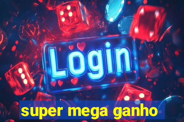super mega ganho